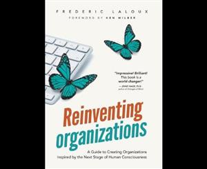 Reinventing Organizations  A Guide to Creating Organizations Inspired by the Next Stage in Human Consciousness