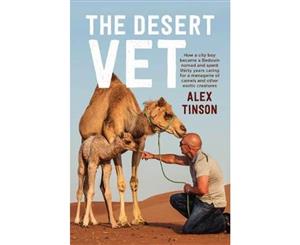 The Desert Vet  How a city boy became a Bedouin nomad and spent thirty years caring for a menagerie of camels and other exotic creatures