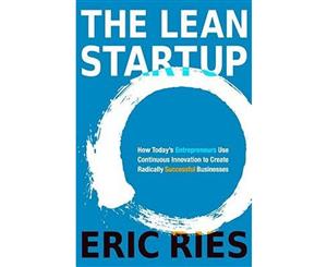 The Lean Startup  How Today's Entrepreneurs Use Continuous Innovation to Create Radically Successful Businesses