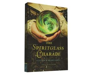 The Spiritglass Charade  A Stoker & Holmes Novel