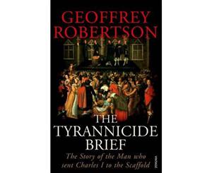 The Tyrannicide Brief  The Story of the Man who sent Charles I to the Scaffold