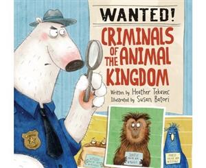 Wanted! Criminals Of The Animal Kingdom - Hardback