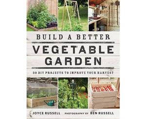 Build a Better Vegetable Garden  30 DIY Projects to Improve your Harvest