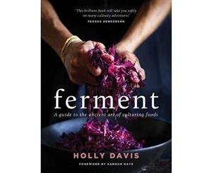 Ferment  A guide to the ancient art of making cultured foods