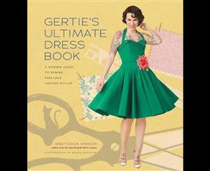 Gertie's Ultimate Dress Book  A Modern Guide to Sewing Fabulous Vintage Styles