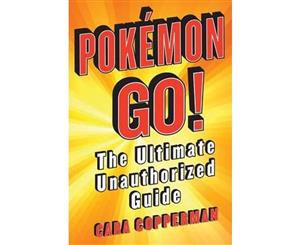 Pokemon GO!  The Ultimate Unauthorized Guide