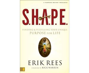 S.H.A.P.E. Finding and Fulfilling Your Unique Purpose for Life