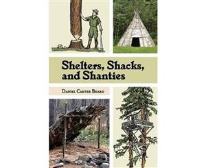 Shelters Shacks and Shanties  Classic Guide to Building Wilderness Shelters (Dover Books on Architecture)