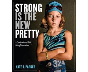 Strong Is the New Pretty  A Celebration of Girls Being Themselves