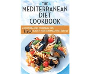 The Mediterranean Diet Cookbook  A Mediterranean Cookbook with 150 Healthy Mediterranean Diet Recipes