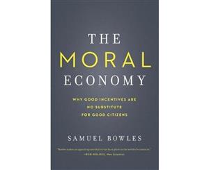 The Moral Economy  Why Good Incentives Are No Substitute for Good Citizens