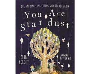 You are Stardust  Our Amazing Connections With Planet Earth