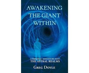 Awakening the Giant Within  A Personal Adventure Into the Astral Realms