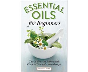 Essential Oils for Beginners  The Guide to Get Started with Essential Oils and Aromatherapy