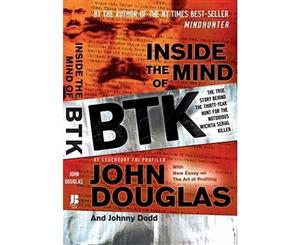 Inside the Mind of BTK  The True Story Behind the Thirty-year Hunt for the Notorious Wichita Serial Killer