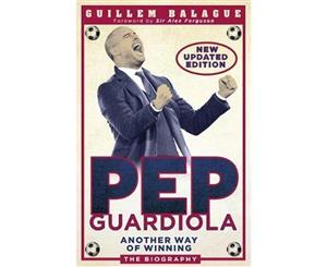 Pep Guardiola  Another Way of Winning  The Biography