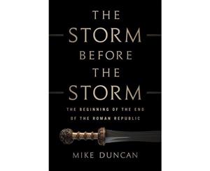 The Storm Before the Storm  The Beginning of the End of the Roman Republic