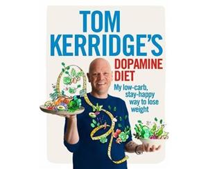 Tom Kerridge's Dopamine Diet My low-carb stay-happy way to lose weight  My low-carb stay-happy way to lose weight