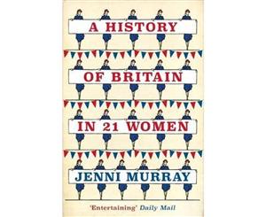 A History of Britain in 21 Women A Personal Selection  A Personal Selection