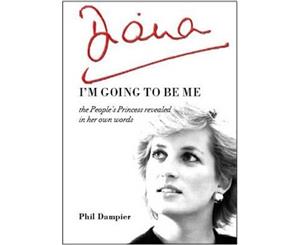 Diana I'm Going to be Me  The People's Princess Revealed in Her Own Words