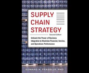 Supply Chain Strategy 2E  Unleash the Power of Business Integration to Maximize Financial Service and Operations Performance