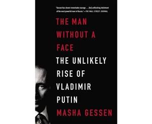 The Man Without a Face  The Unlikely Rise of Vladimir Putin