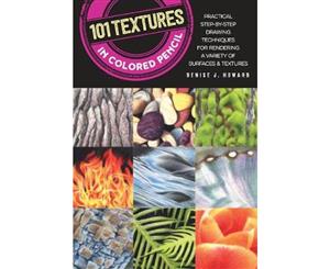 101 Textures in Colored Pencil  Practical step-by-step drawing techniques for rendering a variety of surfaces & textures