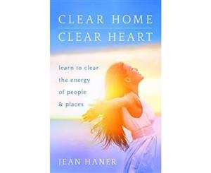 Clear Home Clear Heart  Learn to Clear the Energy of People & Places