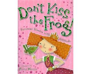 Don't Kiss the Frog!  Princess Stories with Attitude