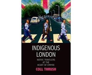 Indigenous London  Native Travelers at the Heart of Empire