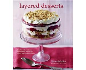 Layered Desserts  60 Delicious Tiered Treats from Tiramisu and Pavlova to Layer Cakes and Sweet Pies