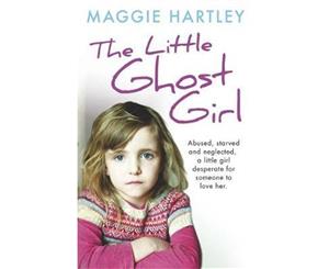 The Little Ghost Girl  Abused Starved and Neglected. A Little Girl Desperate for Someone to Love Her