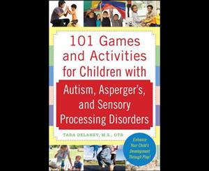 101 Games and Activities for Children With Autism Asperger's and Sensory Processing Disorders