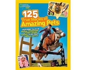 125 True Stories of Amazing Pets  Inspiring Tales of Animal Friendship and Four-Legged Heroes Plus Crazy Animal Antics