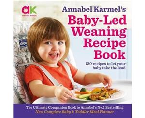 Annabel Karmel's Baby-Led Weaning Recipe Book  120 Recipes to Let Your Baby Take the Lead