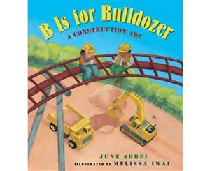 B Is for Bulldozer Board Book  A Construction ABC