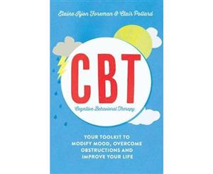 Cognitive Behavioural Therapy (CBT)  Your Toolkit to Modify Mood Overcome Obstructions and Improve Your Life