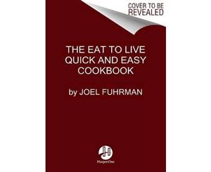 Eat to Live Quick and Easy Cookbook  131 Delicious Recipes for Fast and Sustained Weight Loss Reversing Disease and Lifelong Health