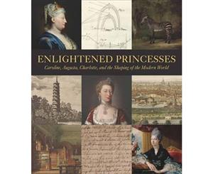 Enlightened Princesses  Caroline Augusta Charlotte and the Shaping of the Modern World