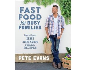 Fast Food for Busy Families  More than 100 quick and easy paleo recipes