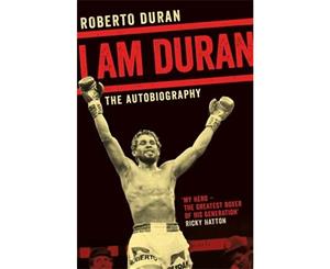 I Am Duran  The Autobiography of Roberto Duran