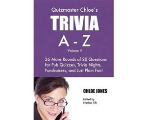 Quizmaster Chloe's Trivia A-Z Volume II  26 More Rounds of Questions for Pub Quizzes Trivia Nights Fundraisers and Just Plain Fun!