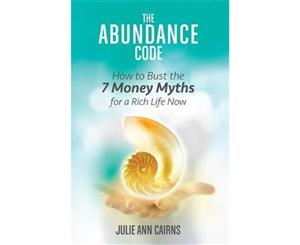 The Abundance Code  How to Bust the 7 Money Myths for a Rich Life Now