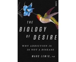 The Biology of Desire  Why Addiction is Not a Disease