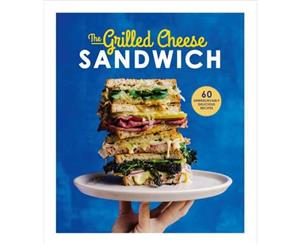 The Grilled Cheese Sandwich  60 Unbrielievably Delicious Recipes