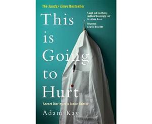 This is Going to Hurt  Secret Diaries of a Junior Doctor - The Sunday Times Bestseller