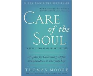 Care Of The Soul Twenty-Fifth Anniversary Edition  A Guide For Cultivating Depth And Sacredness In Everyday Life