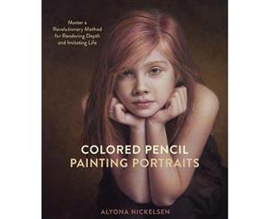 Colored Pencil Painting Portraits  Master a Revolutionary Method for Rendering Depth and Imitating Life