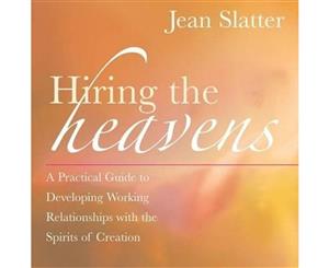 Hiring the Heavens  A Practical Guide to Developing a Working Relationship with the Spirits of Creation