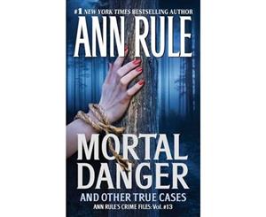 Mortal Danger And Other True Cases  Anne Rule's Crime Files  Volume 13